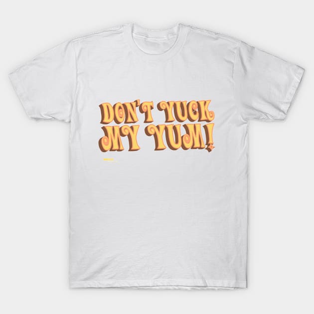 Don't Yuck My Yum! T-Shirt by Geek Therapy